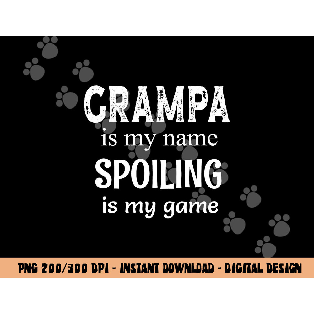Grampa Is My Name Spoiling Is My Game Grandfather Grandpa png, sublimation copy.jpg