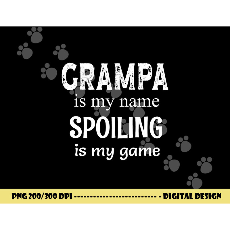 Grampa Is My Name Spoiling Is My Game Grandfather Grandpa png, sublimation copy.jpg