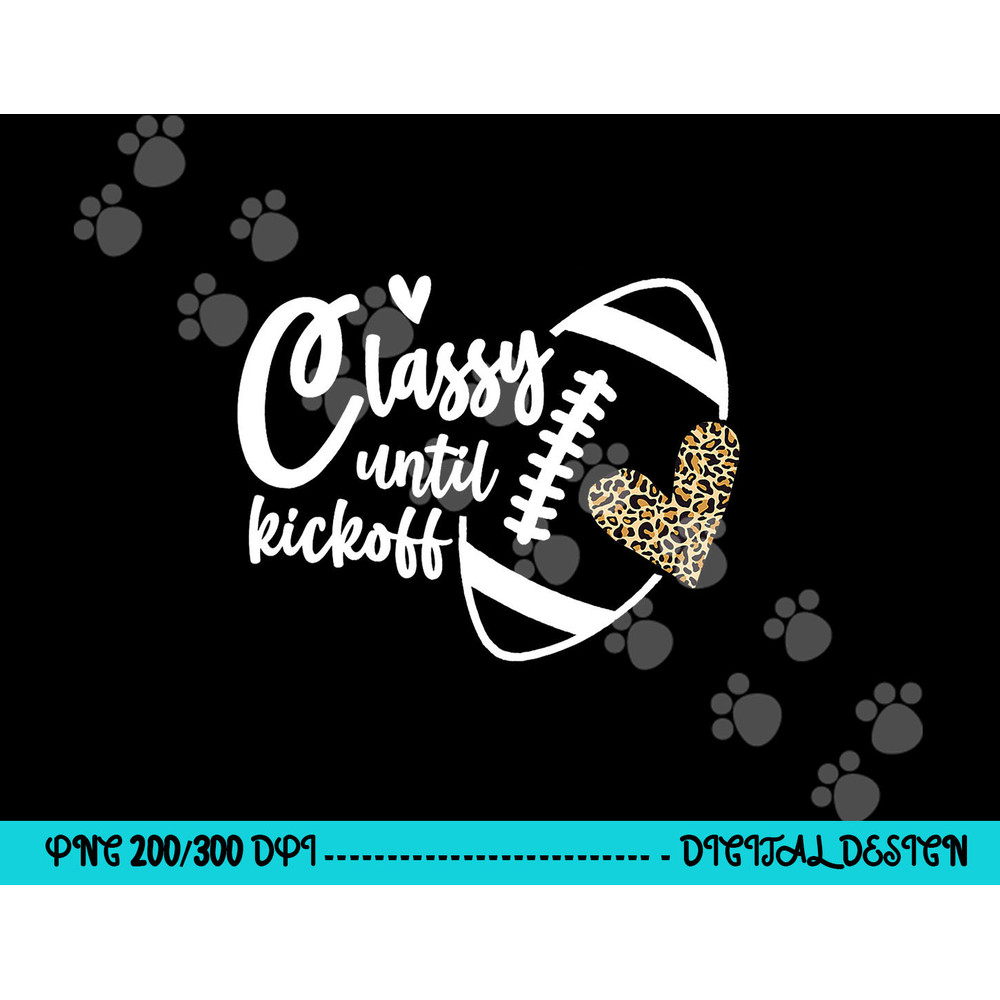 Classy Until Kickoff Funny Football Biggest Fan Matching png, sublimation copy.jpg