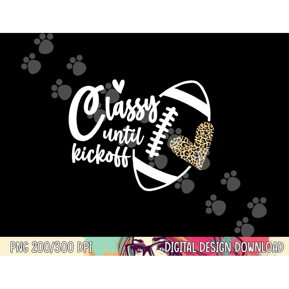 Classy Until Kickoff Funny Football Biggest Fan Matching png, sublimation copy.jpg
