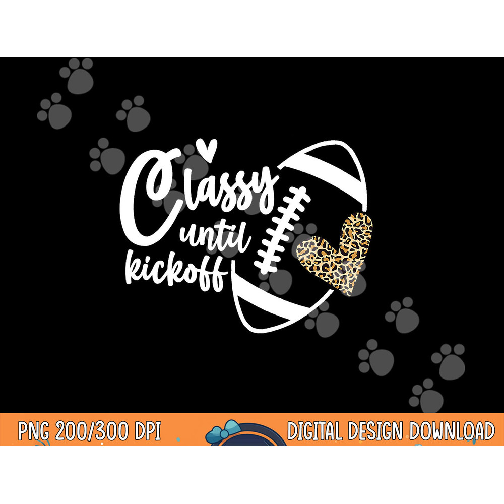 Classy Until Kickoff Funny Football Biggest Fan Matching png, sublimation copy.jpg