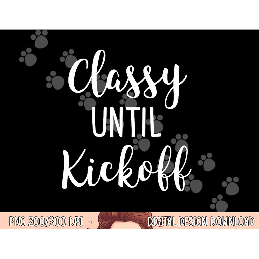 Classy Until Kickoff Funny Football Game Day Alabama png, sublimation copy.jpg