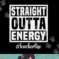 paraprofessional straight outta energy teacher life gifts  png, sublimation copy