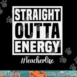paraprofessional straight outta energy teacher life gifts  png, sublimation copy