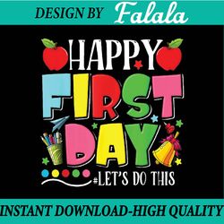 happy first day let's do this welcome back to school funny png, first day of school png, back to school png, digital dow