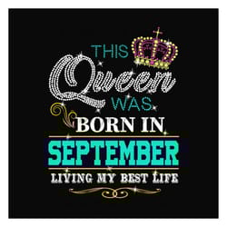 this queen was born in september living my best life svg, birthday svg, birthday queen svg, september queen svg, born in