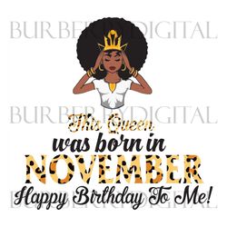 this queen was born in november, birthday svg, november birthday svg, november queen svg, birthday black girl, black gir