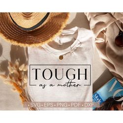 tough as a mother svg, mother's day svg, mom life svg, girl mom svg, boy mom svg, mom shirt svg cut file for cricut, sil