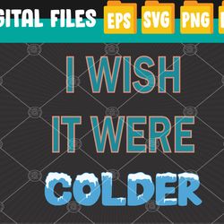 i wish it were colder funny weather quote svg, eps, png, dxf, digital download