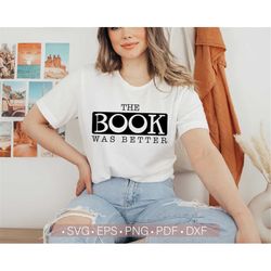 the book was better svg png, book lover svg, book neard svg cut file for cricut, book svg sayings / quotes shirt design