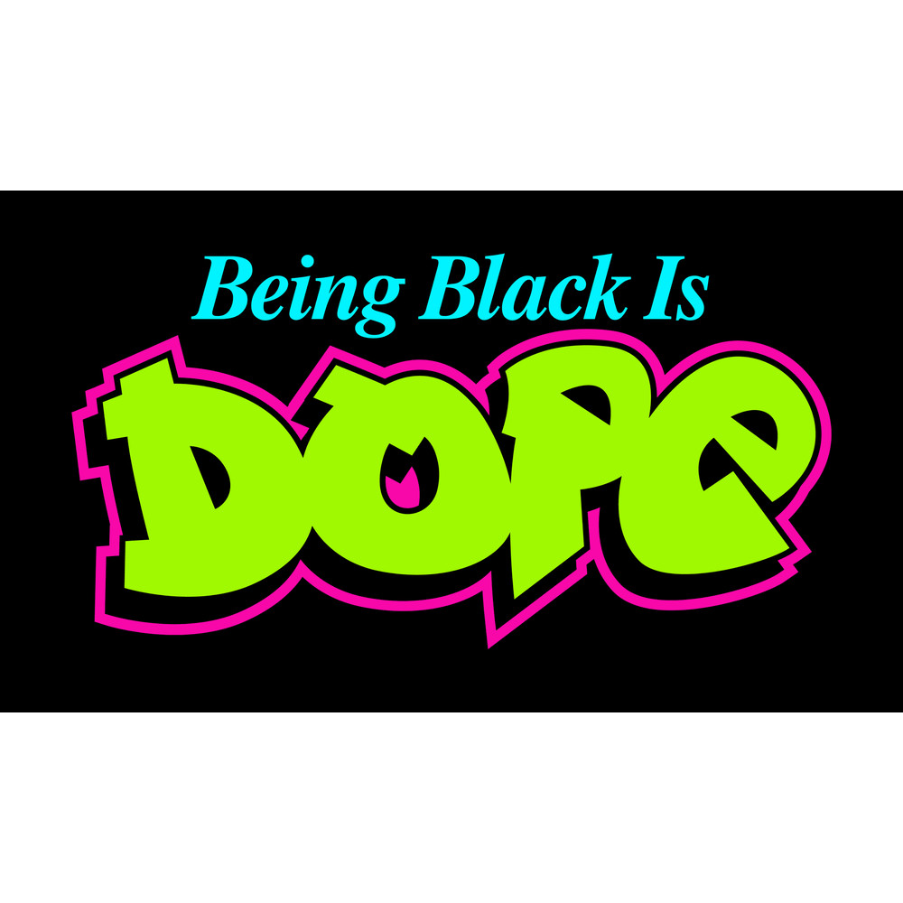 BEING BLACK IS DOPE.jpg