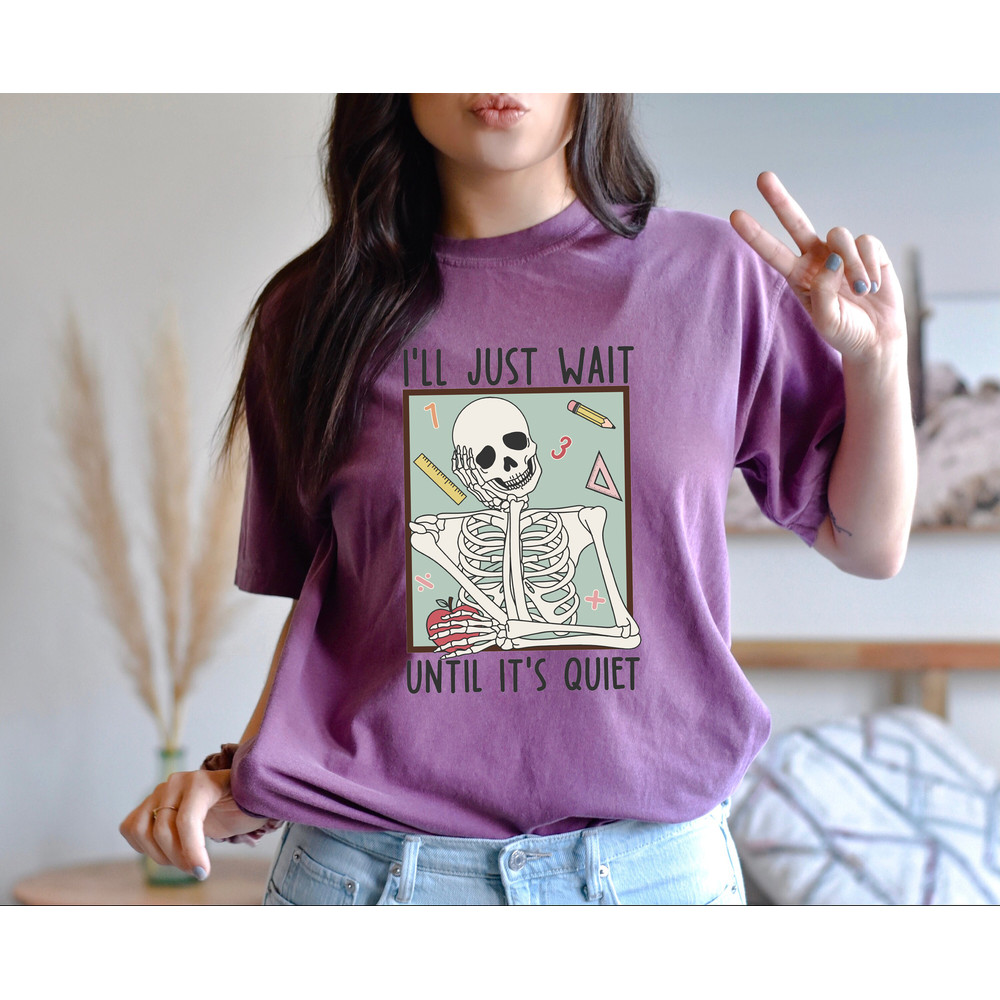 Comfort Colors® Teacher T-Shirt, I'll Just Wait Until Quiet Shirt, Skeleton Teacher T-shirt, Trendy Teacher Tee - 4.jpg