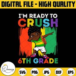 i'm ready to crush 6th grade dabbing black boy back school png file sublimation