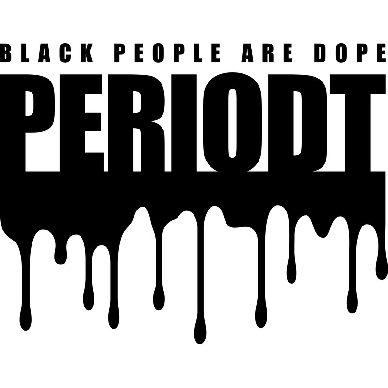 BLACK PEOPLE ARE DOPE PERIODT.png