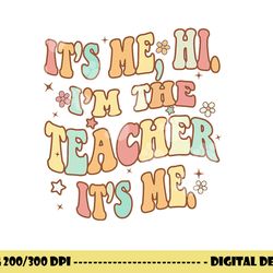 groovy it s me hi i m the teacher it s me funny teacher  png, sublimation copy