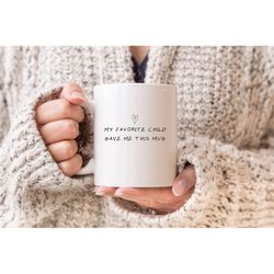 my favorite child gave me this mug, mom christmas gift, funny mom coffee mug, mom gift, mothers day gift, gift for mom,
