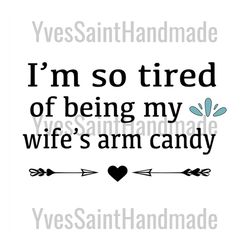 im so tired of being my wifes arm candy svg files for silhouette, files for cricut, svg, dxf, eps, png instant download