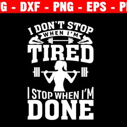 i don't stop when i'm tired stop when i'm done svg, do the gym svg, gym shirts, fitness svg files, svg for shirts