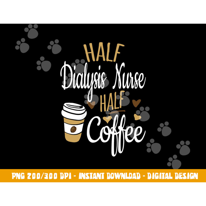 Half Coffee Half Dialysis Nurse Gift, Dialysis Nurse png,sublimation copy.jpg