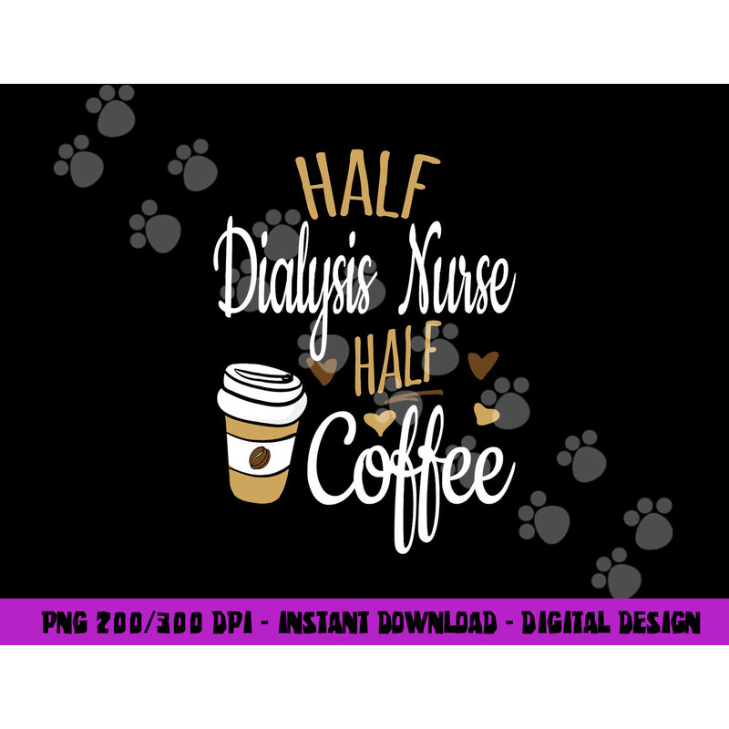 Half Coffee Half Dialysis Nurse Gift, Dialysis Nurse png,sublimation copy.jpg