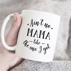 aint no mama like the one i got, mom coffee mug, mom mug, mothers day cup, funny mom mug, gift idea, white mug, coffee m