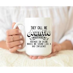 they call me auntie because partner in crime makes me sound like a bad influence mug, funny auntie mug, coffee mug, funn
