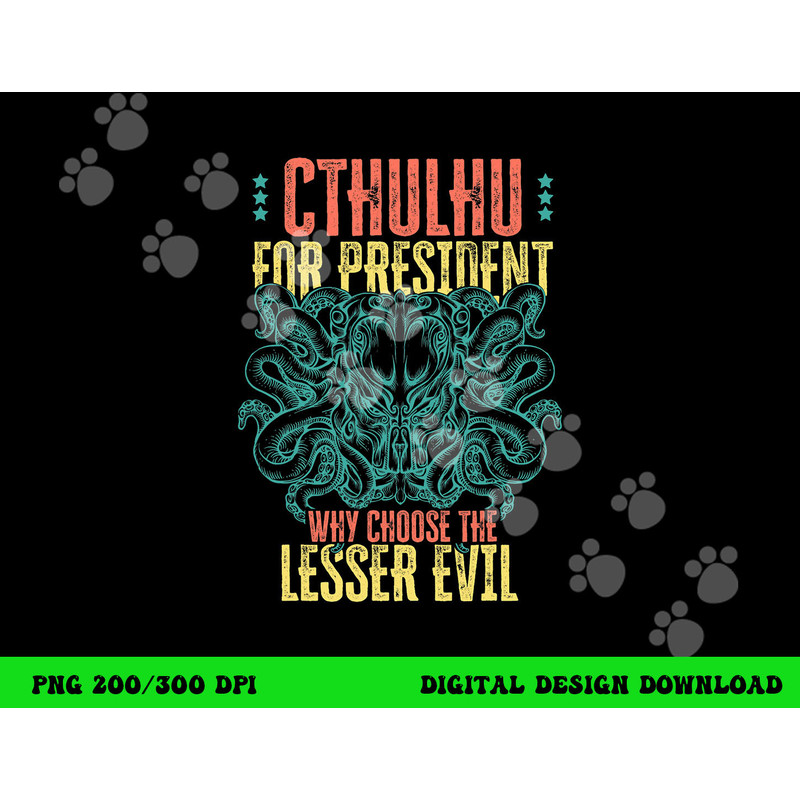 Cthulhu For President Why Choose The Lesser Evil Selection png, sublimation copy.jpg