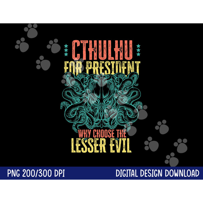 Cthulhu For President Why Choose The Lesser Evil Selection png, sublimation copy.jpg