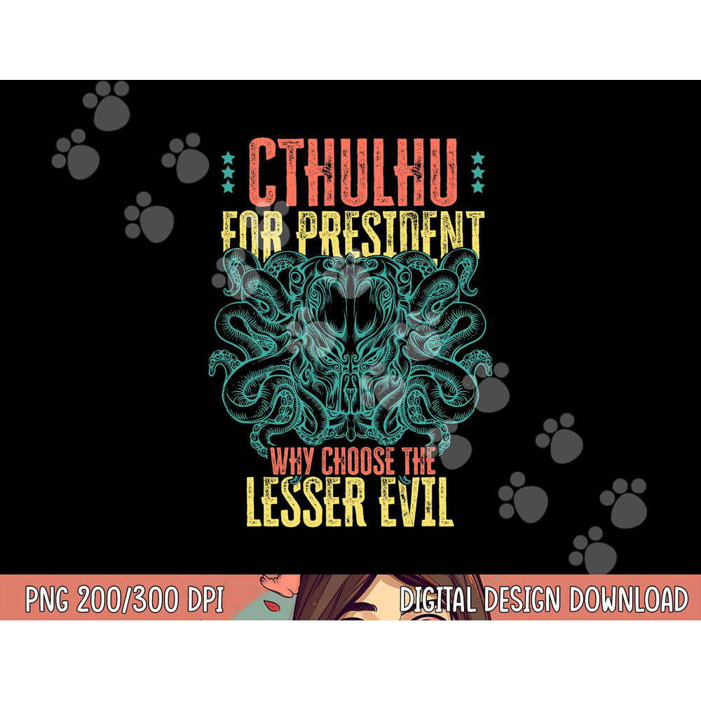 Cthulhu For President Why Choose The Lesser Evil Selection png, sublimation copy.jpg
