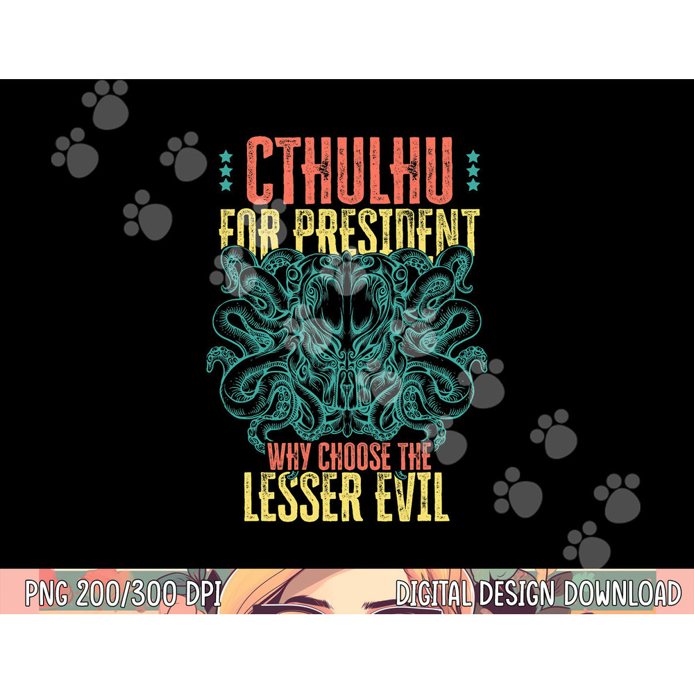 Cthulhu For President Why Choose The Lesser Evil Selection png, sublimation copy.jpg