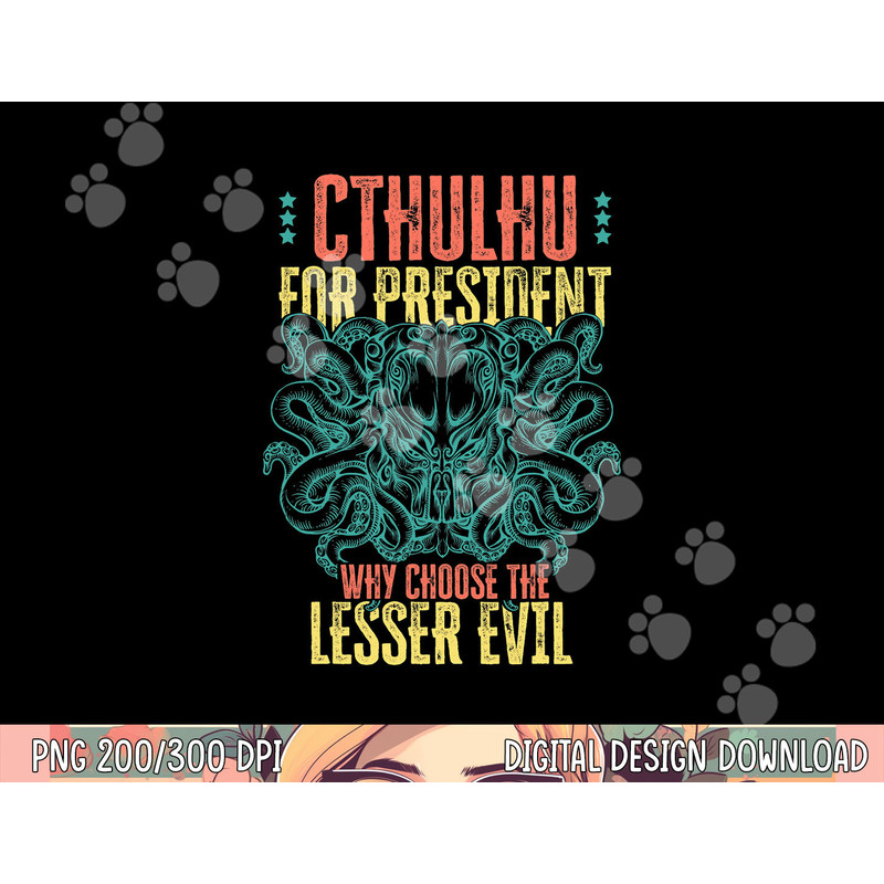 Cthulhu For President Why Choose The Lesser Evil Selection png, sublimation copy.jpg