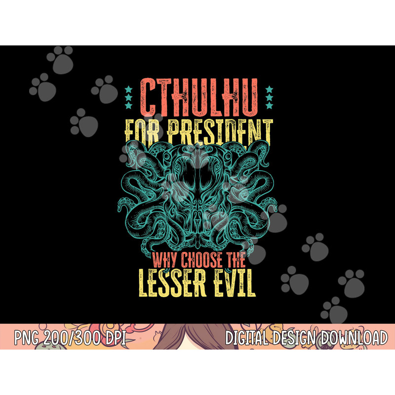 Cthulhu For President Why Choose The Lesser Evil Selection png, sublimation copy.jpg