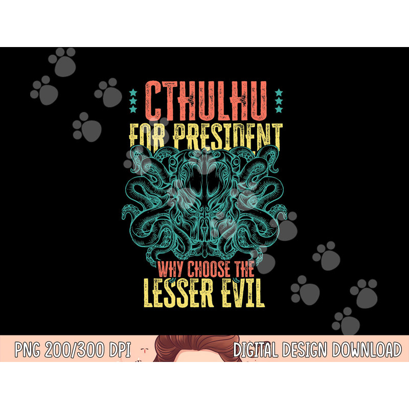 Cthulhu For President Why Choose The Lesser Evil Selection png, sublimation copy.jpg