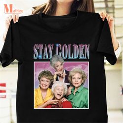 stay golden homage t-shirt, the golden girls movie shirt, tv series shirt, 90s movie shirt, the golden girls shirt for f