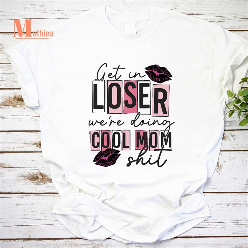 MR-18202319465-get-in-loser-were-doing-cool-mom-stuff-vintage-t-shirt-image-1.jpg