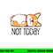 Cute Corgi Gift Funny Dog Lover Not Today Lazy Animal Short Sleeve png, sublimation copy.jpg