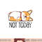 Cute Corgi Gift Funny Dog Lover Not Today Lazy Animal Short Sleeve png, sublimation copy.jpg