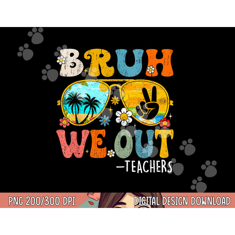 Cute End Of School Year Teacher Summer Bruh We Out Teachers png, sublimation copy.jpg