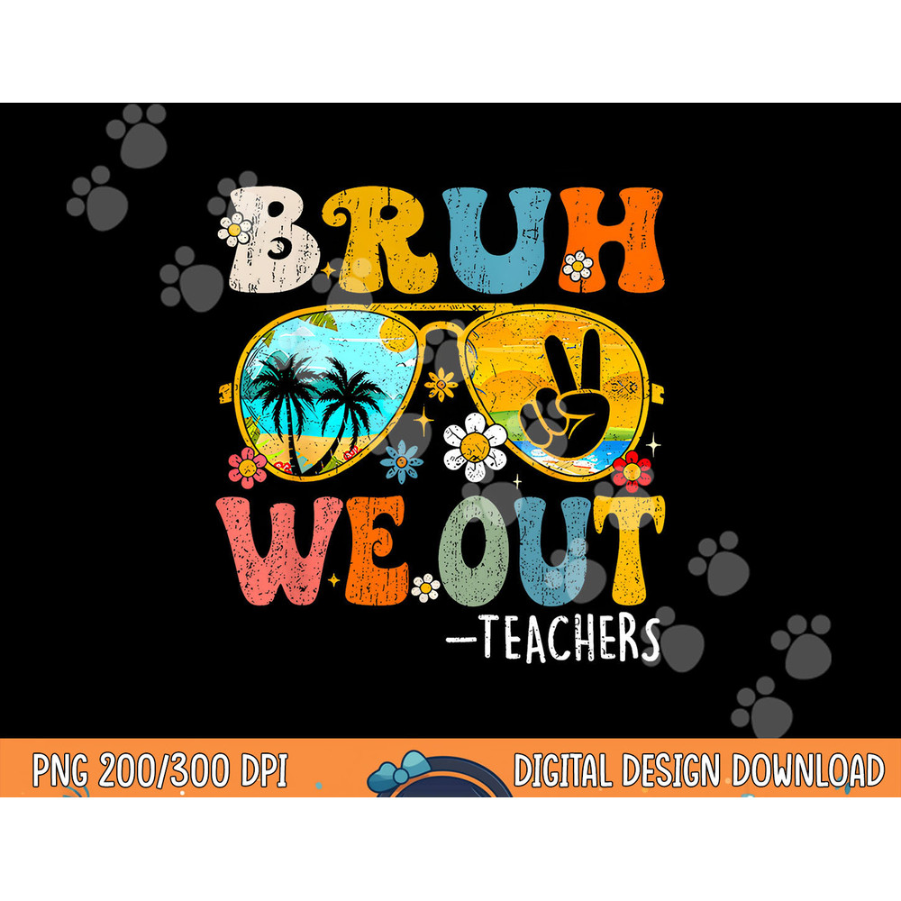 Cute End Of School Year Teacher Summer Bruh We Out Teachers png, sublimation copy.jpg