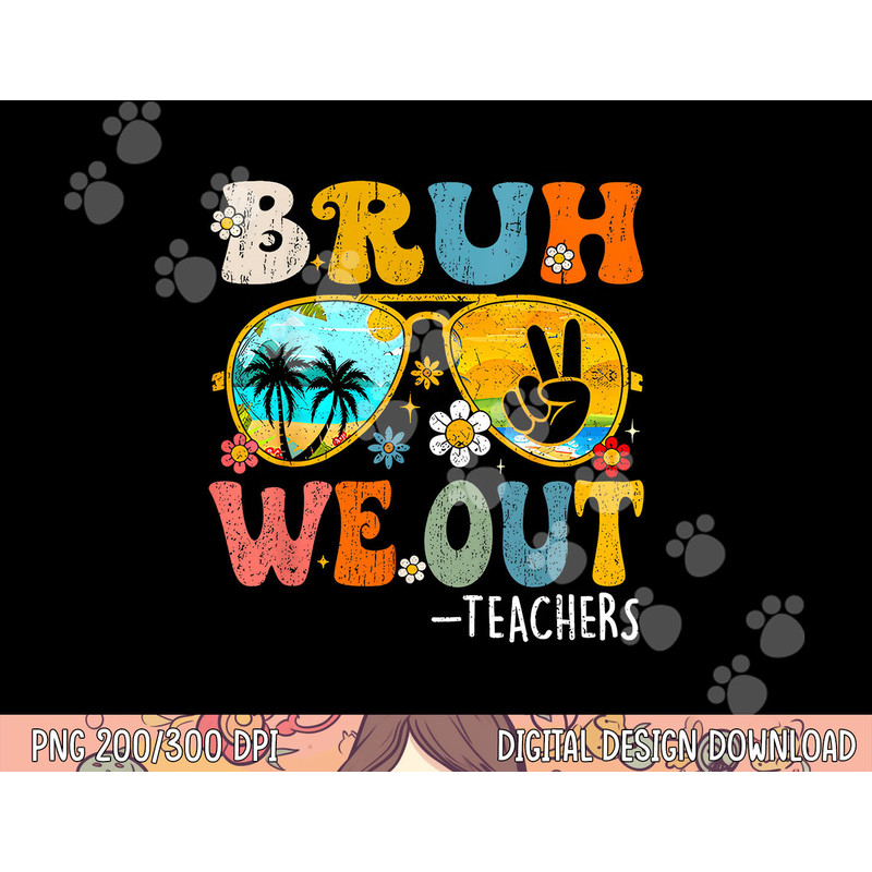 Cute End Of School Year Teacher Summer Bruh We Out Teachers png, sublimation copy.jpg