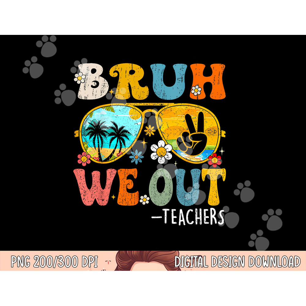Cute End Of School Year Teacher Summer Bruh We Out Teachers png, sublimation copy.jpg