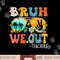 Cute End Of School Year Teacher Summer Bruh We Out Teachers png, sublimation copy.jpg