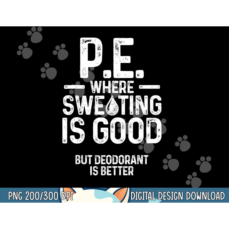 Physical Education PE Where Sweating Is Good PE Teacher png, sublimation copy.jpg