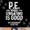 Physical Education PE Where Sweating Is Good PE Teacher png, sublimation copy.jpg