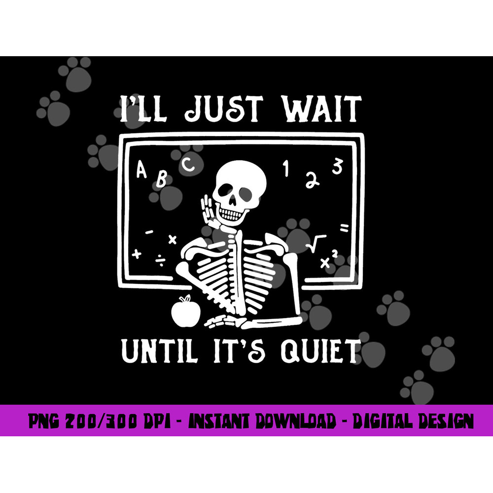 Halloween Teacher I ll Just Wait Until It s Quiet png, sublimation copy.jpg