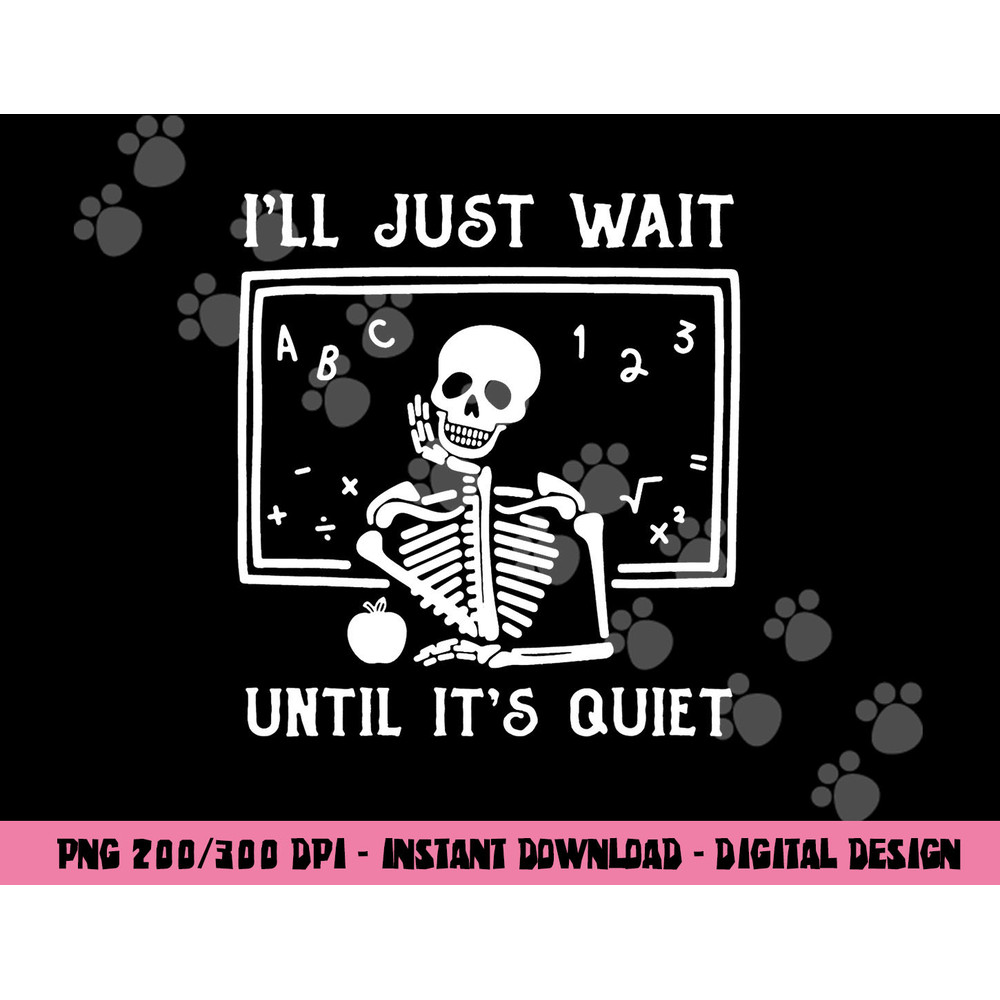 Halloween Teacher I ll Just Wait Until It s Quiet png, sublimation copy.jpg