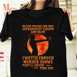 blood stains are red, ultraviolet lights are blue, i watch enough murder shows, they'll never find you vintage t-shirt,