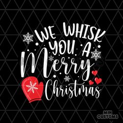 we whisk you a merry chritsmas svg, christmas svg, whisk svg, snow svg