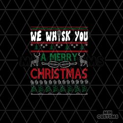 we whisk you a merry christmas svg, christmas svg, christmas whisk svg