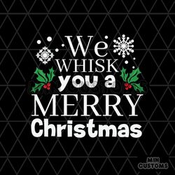 we whisk you a merry chritsmas svg, christmas svg, whisk svg, snow svg, mistletoe svg